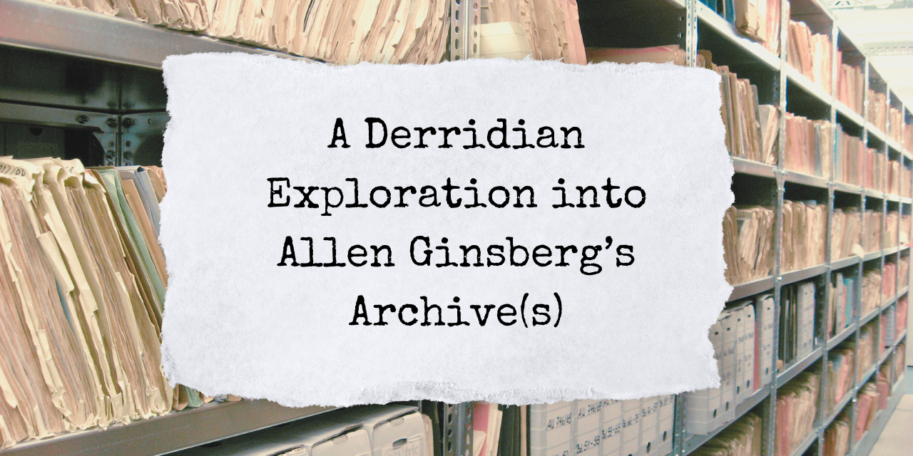 A Derridian Exploration into Allen Ginsberg’s Archive(s)