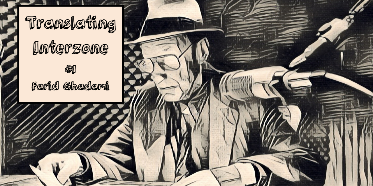 Translating Interzone Pt. 1: Farid Ghadami